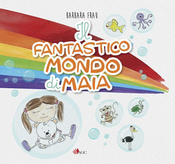 Il fantastico mondo di Maia... leggi, sogna e impara... - Barbara Frau - Libro AGC 2021 | Libraccio.it