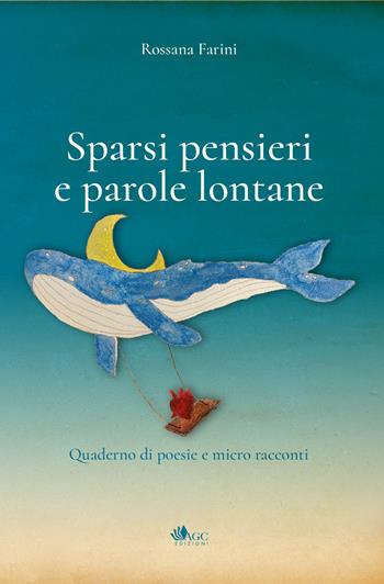 Sparsi pensieri e parole lontane. Quaderno di poesie e micro racconti - Rossana Farini - Libro AGC 2024 | Libraccio.it