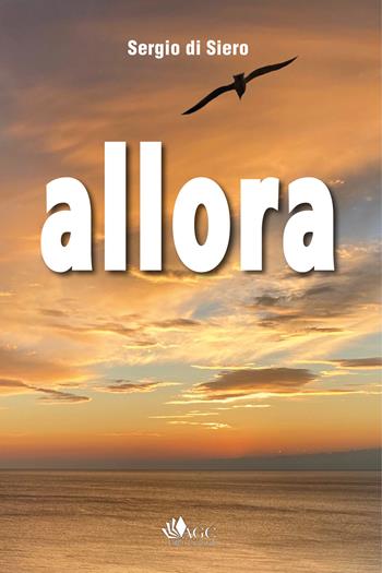 Allora - Sergio Di Siero - Libro AGC 2022 | Libraccio.it