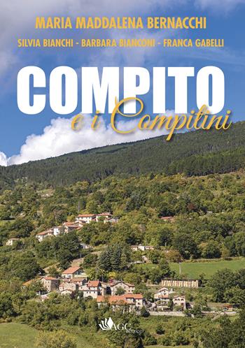 Compito e i compitini. Storia di un piccolo borgo Casentinese e dei suoi abitanti - Silvia Bianchi, Maria Maddalena Bernacchi, Barbara Bianconi - Libro AGC 2023 | Libraccio.it
