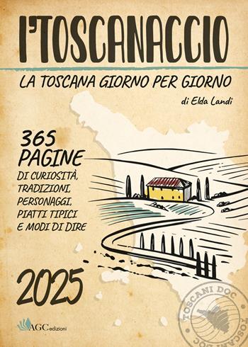 'l toscanaccio. La Toscana giorno per giorno 2025 - Elda Landi - Libro AGC 2024 | Libraccio.it
