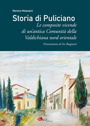 Storia di Puliciano. Le composite vicende di un'antica Comunità della Valdichiana nord orientale - Moreno Massaini - Libro AGC 2024 | Libraccio.it