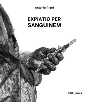 Expiatio per sanguinem. I riti penitenziali di Guardia Sanframondi, Nocera Terinese e Verbicaro - Antonio Angri - Libro Lilitbooks 2018 | Libraccio.it