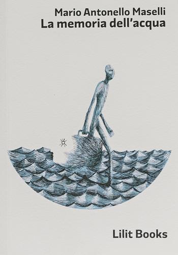 La memoria dell'acqua - Antonello Maselli - Libro Lilitbooks 2020 | Libraccio.it