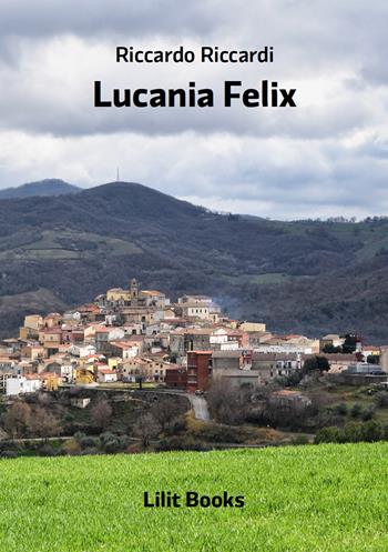 Lucania felix - Riccardo Riccardi - Libro Lilitbooks 2021 | Libraccio.it