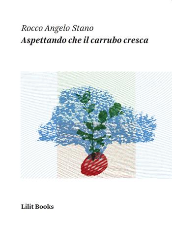 Aspettando che il carrubo cresca - Rocco Angelo Stano - Libro Lilitbooks 2020 | Libraccio.it