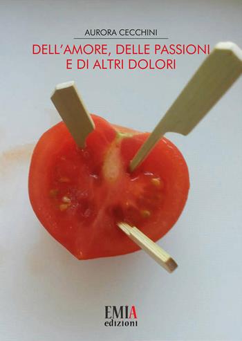 Dell'amore, delle passioni e di altri dolori - Aurora Cecchini - Libro Emia Edizioni 2019 | Libraccio.it