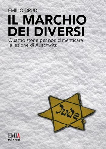 Il marchio dei diversi. Quattro storie per non dimenticare la lezione di Auschwitz - Emilio Drudi - Libro Emia Edizioni 2019 | Libraccio.it