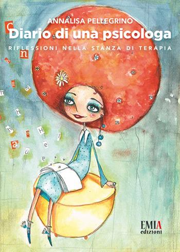 Diario di una psicologa. Riflessioni nella stanza di terapia - Annalisa Pellegrino - Libro Emia Edizioni 2019 | Libraccio.it
