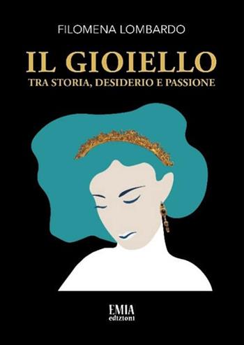 Il gioiello. Tra storia, desiderio e passione - Filomena Lombardo - Libro Emia Edizioni 2020 | Libraccio.it
