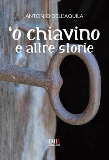 'O chiavino e altre storie - Antonio Dell'Aquila - Libro Emia Edizioni 2020 | Libraccio.it