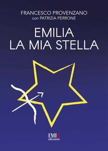 Emilia la mia stella - Francesco Provenzano, Patrizia Perrone - Libro Emia Edizioni 2020 | Libraccio.it