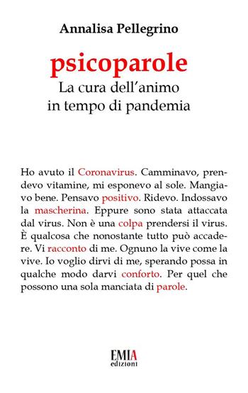 Psicoparole. La cura dell'animo in tempo di pandemia - Annalisa Pellegrino - Libro Emia Edizioni 2020 | Libraccio.it