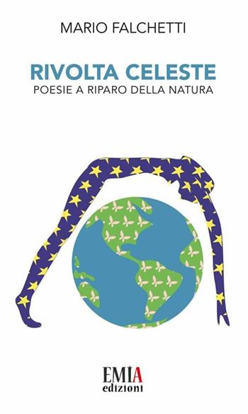Rivolta celeste. Poesie a riparo della natura. Ediz. integrale - Mario Falchetti - Libro Emia Edizioni 2021 | Libraccio.it