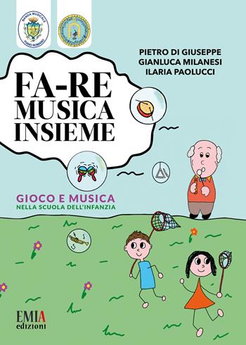 Fa-re musica insieme. Gioco e musica nella scuola dell'infanzia - Pietro Di Giuseppe, Gianluca Milanesi, Ilaria Paolucci - Libro Emia Edizioni 2021 | Libraccio.it