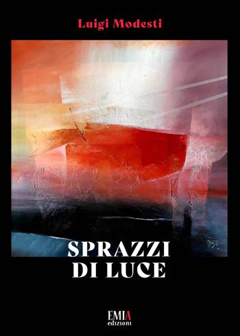Sprazzi di luce - Luigi Modesti - Libro Emia Edizioni 2023 | Libraccio.it