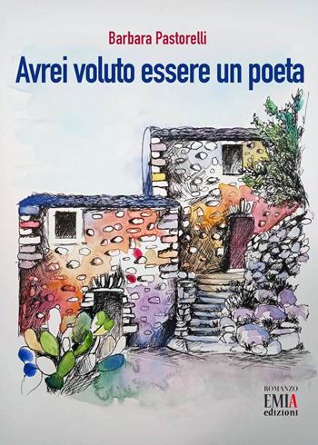 Avrei voluto essere un poeta - Barbara Pastorelli - Libro Emia Edizioni 2023 | Libraccio.it
