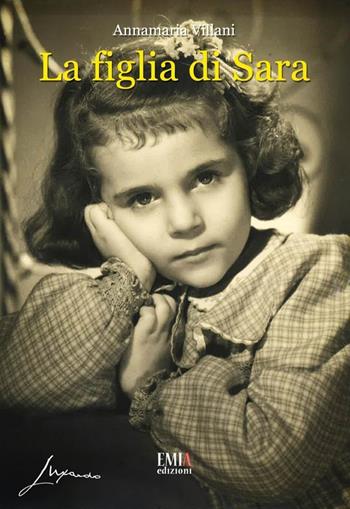 La figlia di Sara - Annamaria Villani - Libro Emia Edizioni 2023 | Libraccio.it
