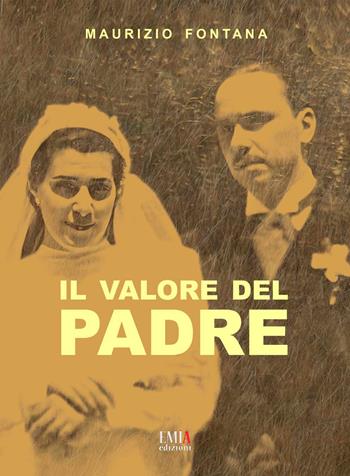 Il valore del padre - Maurizio Fontana - Libro Emia Edizioni 2024 | Libraccio.it