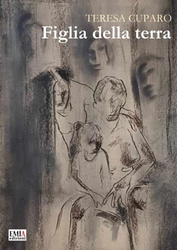 Figlia della terra. Ediz. integrale - Teresa Cuparo - Libro Emia Edizioni 2024 | Libraccio.it