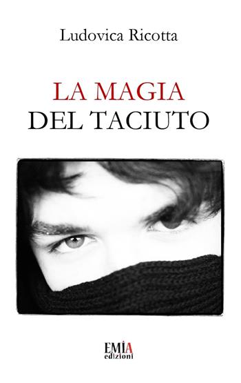 La magia del taciuto. Ediz. integrale - Ludovica Ricotta - Libro Emia Edizioni 2025 | Libraccio.it