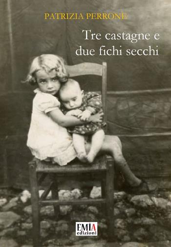 Tre castagne e due fichi secchi. Ediz. integrale - Patrizia Perrone - Libro Emia Edizioni 2025 | Libraccio.it