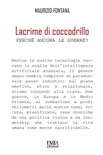 Lacrime di coccodrillo. Perché ancora le guerre? - Maurizio Fontana - Libro Emia Edizioni 2025 | Libraccio.it