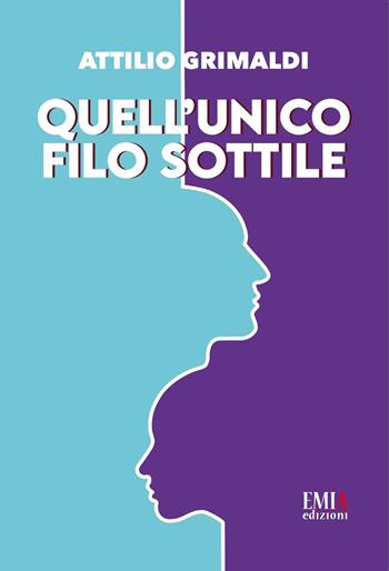 Quell'unico filo sottile. Ediz. integrale - Attilio Grimaldi - Libro Emia Edizioni 2026 | Libraccio.it