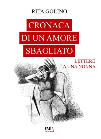 Cronaca di un amore sbagliato. Lettere a una nonna - Rita Golino - Libro Emia Edizioni 2026 | Libraccio.it
