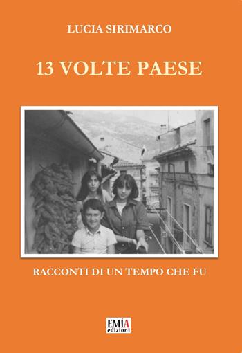 13 volte paese. Racconti di un tempo che fu - Lucia Sirimarco - Libro Emia Edizioni 2026 | Libraccio.it
