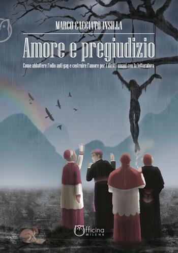 Amore e pregiudizio. Come abbattere l'odio anti-gay e costruire l'amore per i diritti umani con la letteratura - Marco Cacciato Insilla - Libro Officina Editoriale Milena 2019 | Libraccio.it