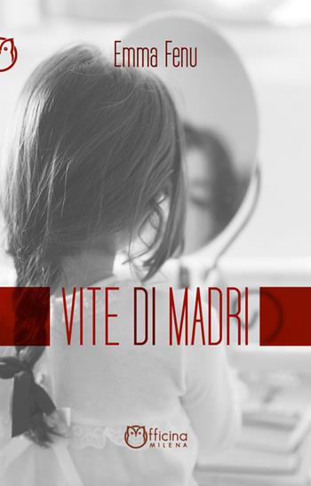 Vite di madri. Storie di ordinaria anormalità - Emma Fenu - Libro Officina Editoriale Milena 2019, Narrativa | Libraccio.it