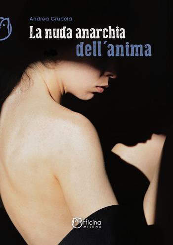 La nuda anarchia dell'anima - Andrea Gruccia - Libro Officina Editoriale Milena 2019 | Libraccio.it