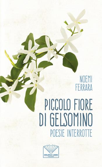 Piccolo fiore di gelsomino. Poesie interrotte. Nuova ediz. - Noemi Ferrara - Libro Officina Editoriale Milena 2020 | Libraccio.it