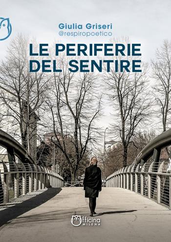 Le periferie del sentire. Nuova ediz. - Giulia Griseri - Libro Officina Editoriale Milena 2020, Narrativa | Libraccio.it