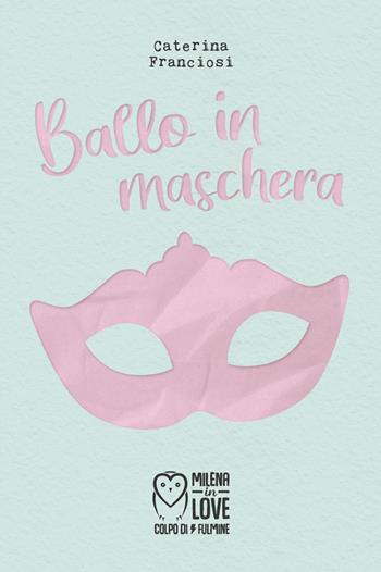 Ballo in maschera - Caterina Franciosi - Libro Officina Editoriale Milena 2021, Milena in love | Libraccio.it