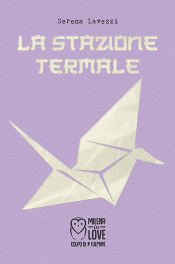 La stazione termale - Serena Lavezzi - Libro Officina Editoriale Milena 2021, Milena in love | Libraccio.it