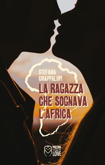 La ragazza che sognava l'Africa - Stefania Chiappalupi - Libro Officina Editoriale Milena 2021, Milena in love | Libraccio.it