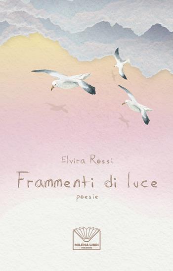 Frammenti di luce - Elvira Rossi - Libro Officina Editoriale Milena 2021 | Libraccio.it