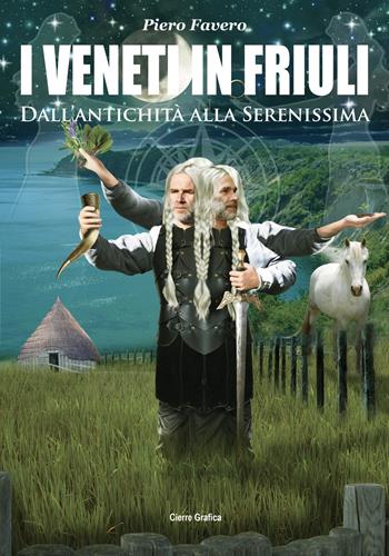 I veneti in Friuli. Dall’antichità alla Serenissima - Piero Favero - Libro Cierre Grafica 2021 | Libraccio.it