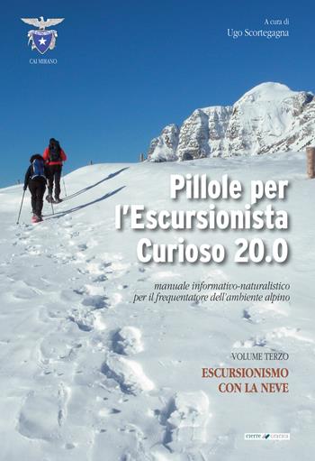 Pillole per l'escursionista curioso 20.0. Manuale informativo-naturalistico per il frequentatore dell'ambiente alpino. Vol. 3: Escursionismo con la neve  - Libro Cierre Grafica 2021 | Libraccio.it