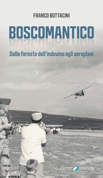 Boscomantico. Dalla foresta dell’indovino agli aeroplani - Franco Bottacini - Libro Cierre Grafica 2022 | Libraccio.it