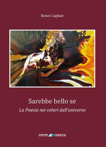 Sarebbe bello se. La poesia nei colori dell'universo - Renzo Cagliari - Libro Cierre Grafica 2022 | Libraccio.it