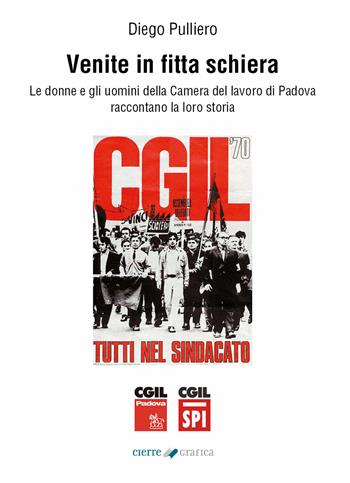 Venite in fitta schiera. Le donne e gli uomini della Camera del lavoro di Padova raccontano la loro storia  - Libro Cierre Grafica 2022 | Libraccio.it