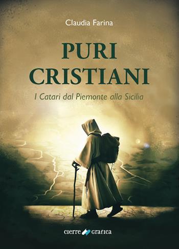 Puri Cristiani. I Catari dal Piemonte alla Sicilia - Claudia Farina - Libro Cierre Grafica 2023 | Libraccio.it