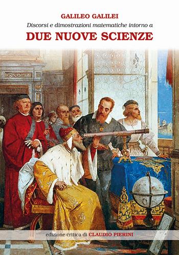 Discorsi e dimostrazioni matematiche intorno a due nuove scienze attinenti alla meccanica e ai movimenti locali. Ediz. ampliata - Galileo Galilei - Libro Cierre Grafica 2024 | Libraccio.it