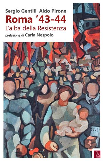 Roma '43-44. L'alba della Resistenza - Sergio Gentili, Aldo Pirone - Libro Bordeaux 2019 | Libraccio.it