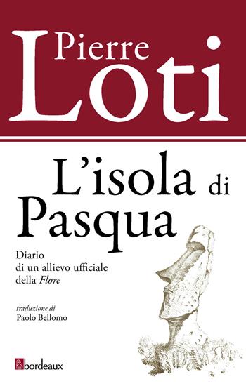 L'isola di Pasqua. Diario di un allievo ufficiale della «Flore» - Pierre Loti - Libro Bordeaux 2019 | Libraccio.it