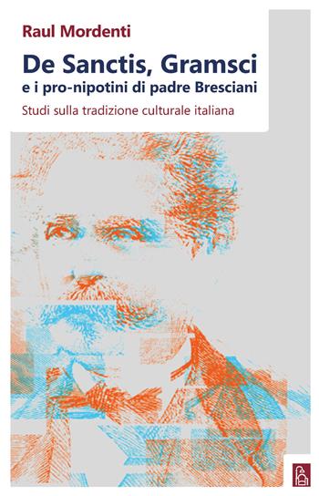 De Sanctis, Gramsci e i pro-nipotini di padre Bresciani. Studi sulla tradizione culturale italiana - Raul Mordenti - Libro Bordeaux 2020 | Libraccio.it