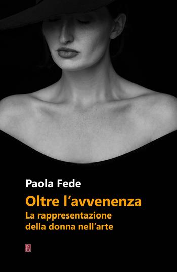 Oltre l'avvenenza. La rappresentazione della donna nell’arte - Paola Fede - Libro Bordeaux 2020 | Libraccio.it